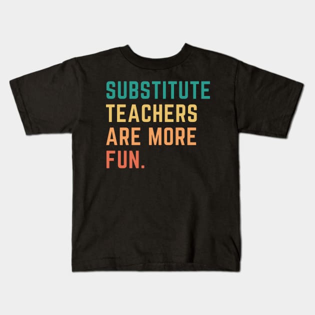 Substitute Teachers Are More Fun Kids T-Shirt by CityNoir